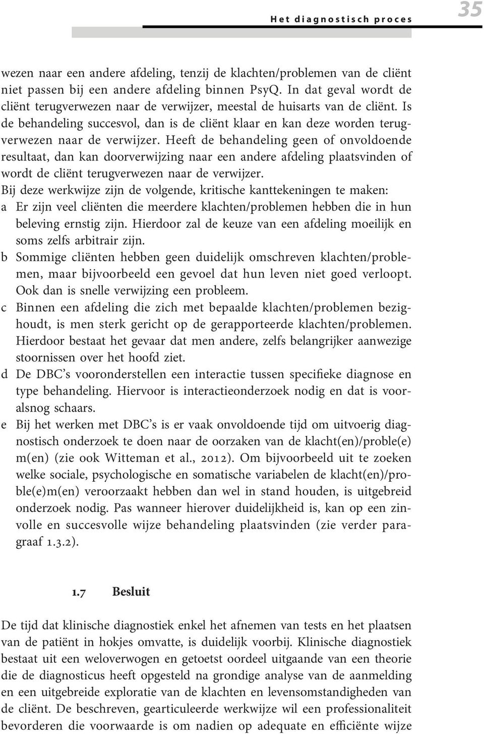 Heeft de behandeling geen of onvoldoende resultaat, dan kan doorverwijzing naar een andere afdeling plaatsvinden of wordt de cliënt terugverwezen naar de verwijzer.