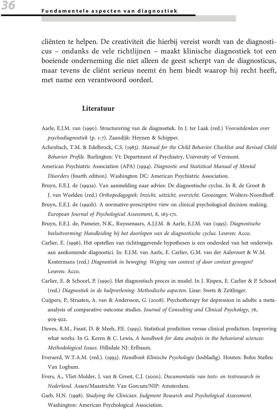 maar tevens de cliënt serieus neemt én hem biedt waarop hij recht heeft, met name een verantwoord oordeel. Literatuur Aarle, E.J.M. van (1990). Structurering van de diagnostiek. In J. ter Laak (red.