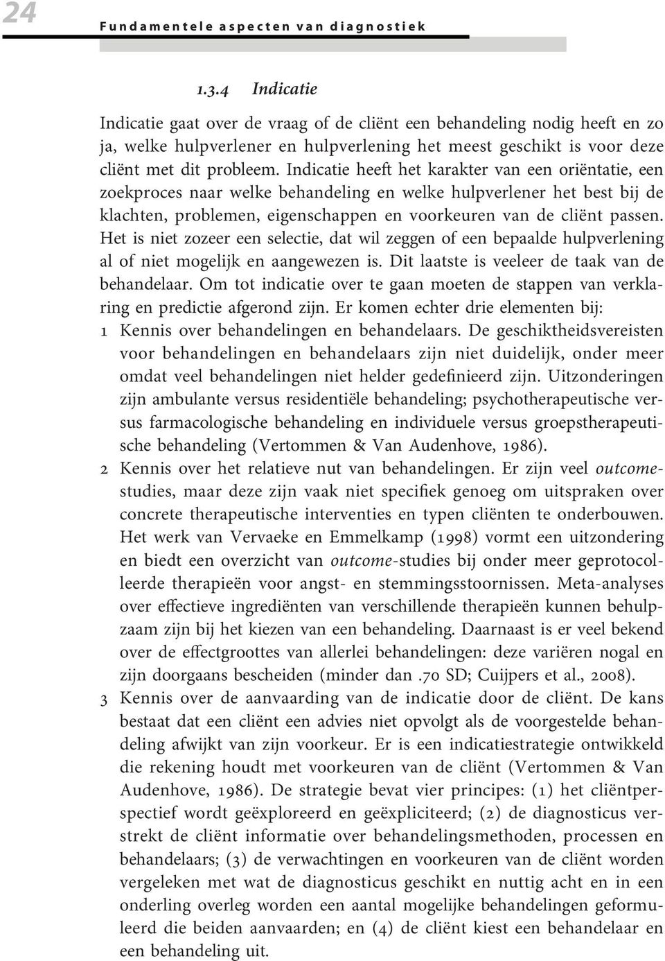 Indicatie heeft het karakter van een oriëntatie, een zoekproces naar welke behandeling en welke hulpverlener het best bij de klachten, problemen, eigenschappen en voorkeuren van de cliënt passen.