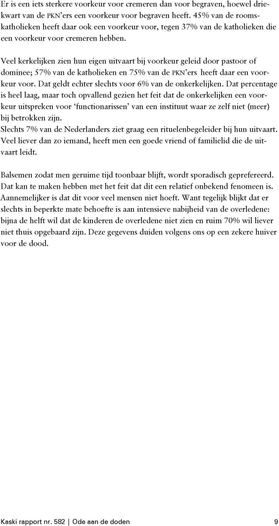 Veel kerkelijken zien hun eigen uitvaart bij voorkeur geleid door pastoor of dominee; 57% van de katholieken en 75% van de PKN ers heeft daar een voorkeur voor.