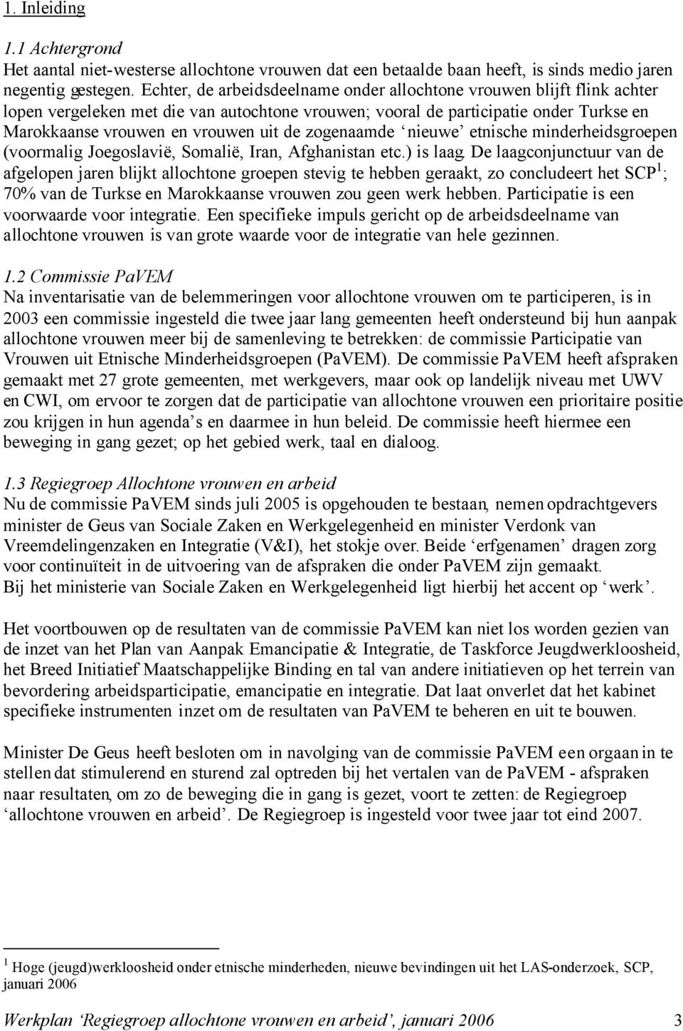 zogenaamde nieuwe etnische minderheidsgroepen (voormalig Joegoslavië, Somalië, Iran, Afghanistan etc.) is laag.