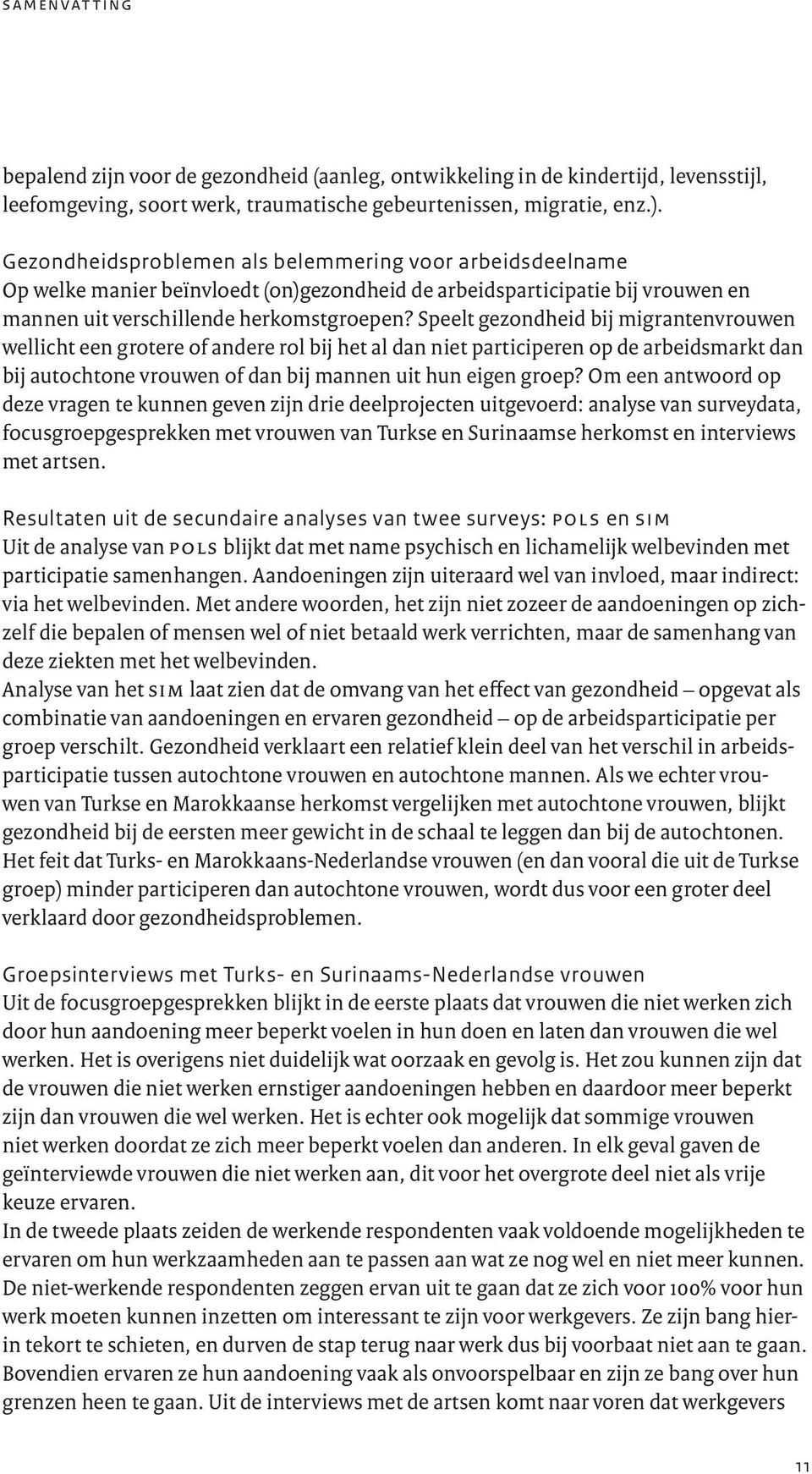 Speelt gezondheid bij migrantenvrouwen wellicht een grotere of andere rol bij het al dan niet participeren op de arbeidsmarkt dan bij autochtone vrouwen of dan bij mannen uit hun eigen groep?