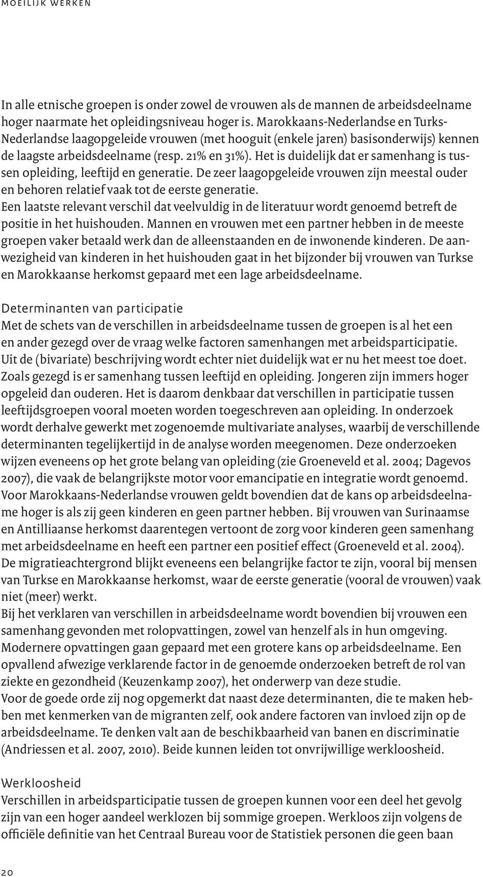 Het is duidelijk dat er samenhang is tussen opleiding, leeftijd en generatie. De zeer laagopgeleide vrouwen zijn meestal ouder en behoren relatief vaak tot de eerste generatie.