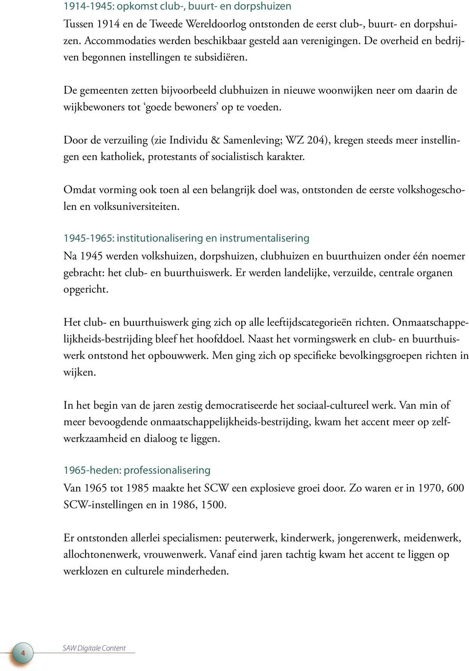 Door de verzuiling (zie Individu & Samenleving; WZ 204), kregen steeds meer instellingen een katholiek, protestants of socialistisch karakter.