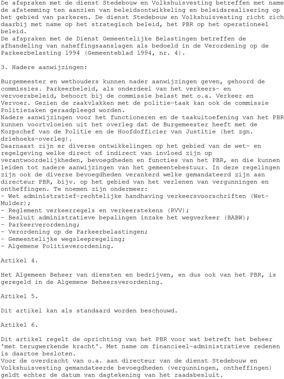 De afspraken met de Dienst Gemeentelijke Belastingen betreffen de afhandeling van naheffingsaanslagen als bedoeld in de Verordening op de Parkeerbelasting 1994 (Gemeenteblad 1994, nr. 4). 3.