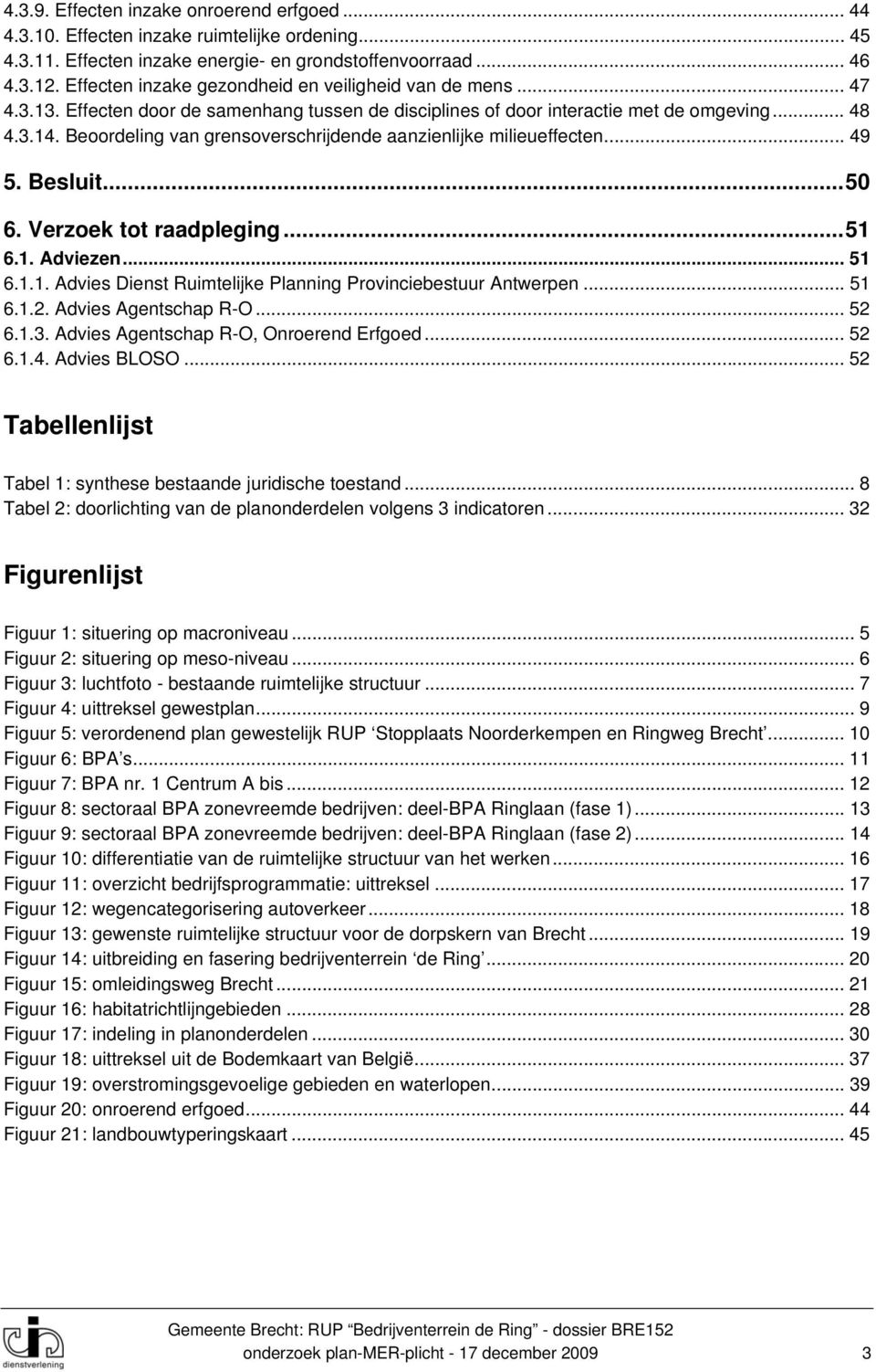 Beoordeling van grensoverschrijdende aanzienlijke milieueffecten... 49 5. Besluit... 50 6. Verzoek tot raadpleging... 51 6.1. Adviezen... 51 6.1.1. Advies Dienst Ruimtelijke Planning Provinciebestuur Antwerpen.