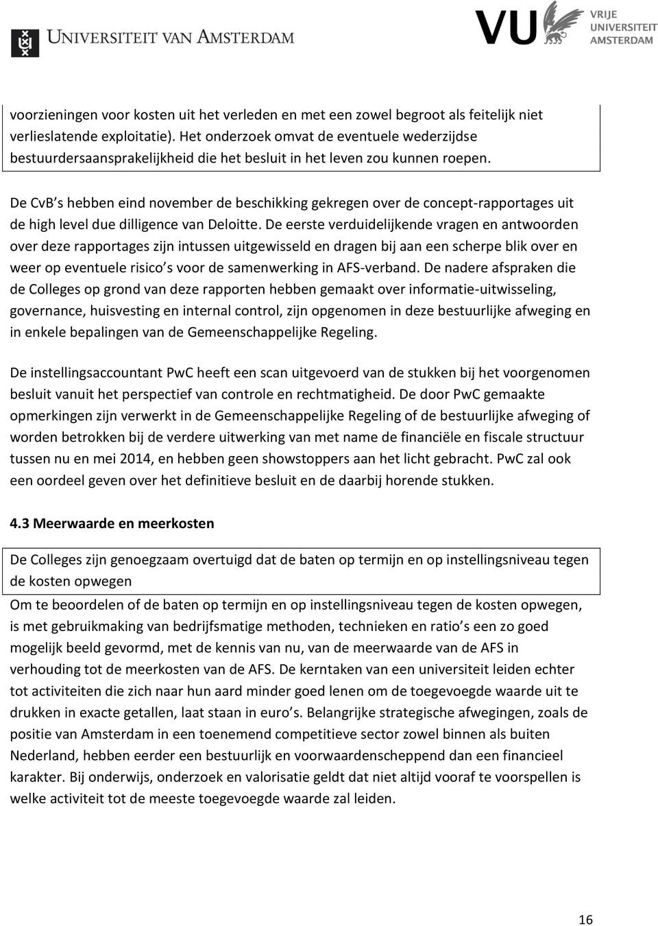 De CvB s hebben eind november de beschikking gekregen over de concept-rapportages uit de high level due dilligence van Deloitte.