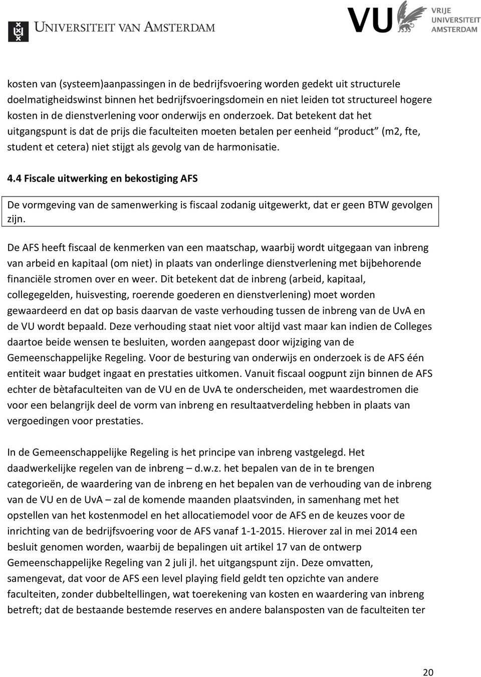 Dat betekent dat het uitgangspunt is dat de prijs die faculteiten moeten betalen per eenheid product (m2, fte, student et cetera) niet stijgt als gevolg van de harmonisatie. 4.