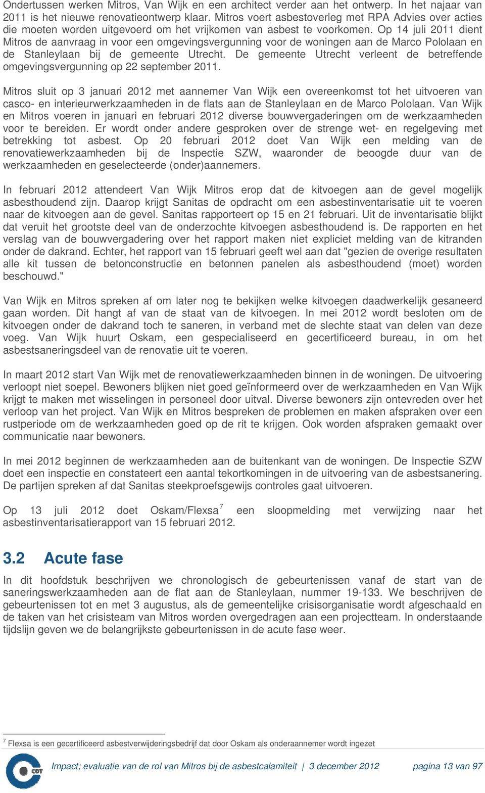Op 14 juli 2011 dient Mitros de aanvraag in voor een omgevingsvergunning voor de woningen aan de Marco Pololaan en de Stanleylaan bij de gemeente Utrecht.