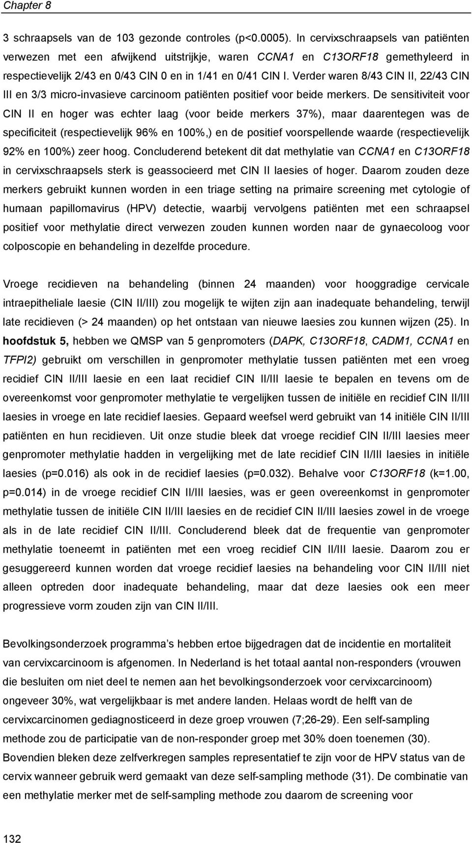 Verder waren 8/43 CIN II, 22/43 CIN III en 3/3 micro-invasieve carcinoom patiënten positief voor beide merkers.