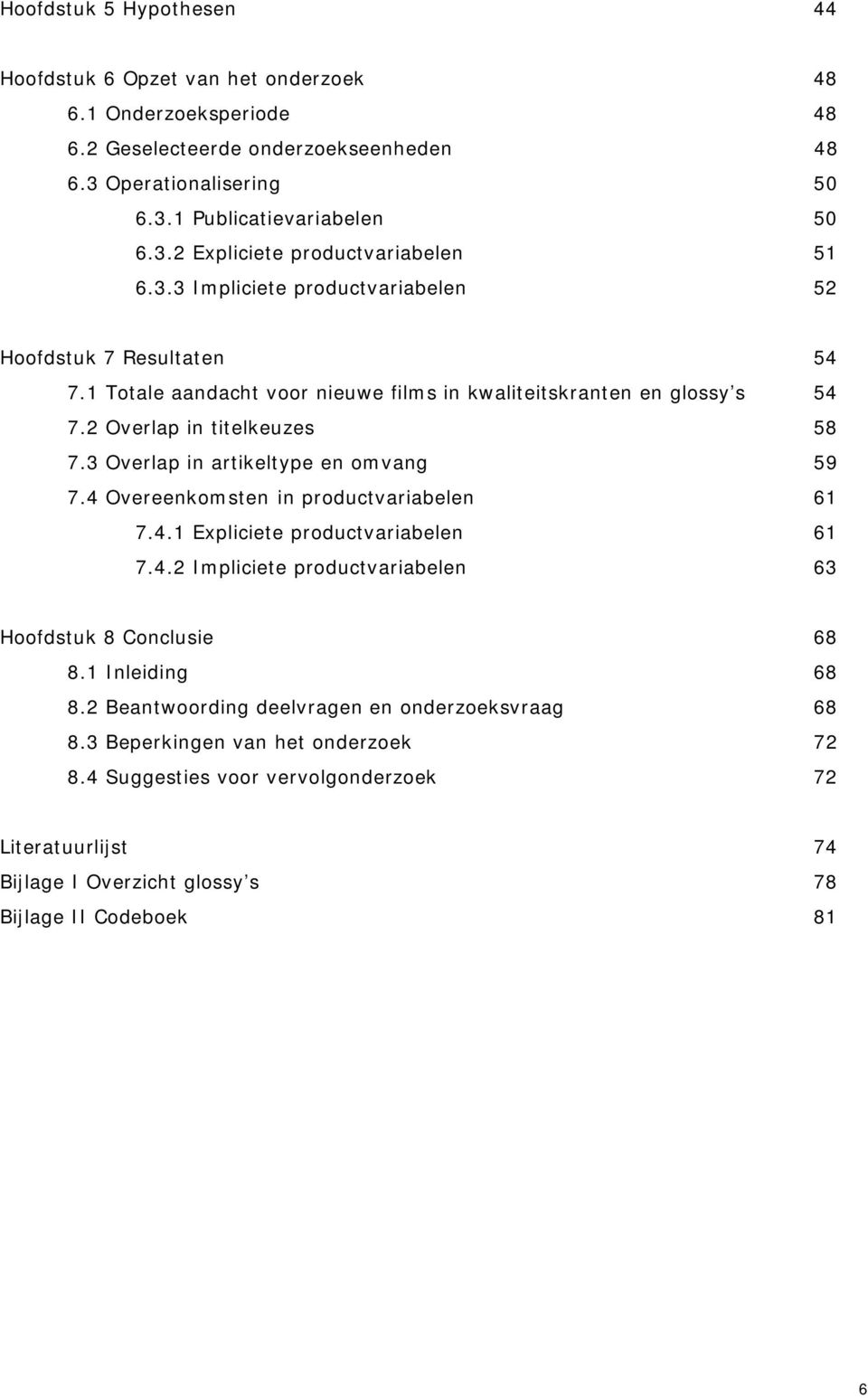 3 Overlap in artikeltype en omvang 59 7.4 Overeenkomsten in productvariabelen 61 7.4.1 Expliciete productvariabelen 61 7.4.2 Impliciete productvariabelen 63 Hoofdstuk 8 Conclusie 68 8.