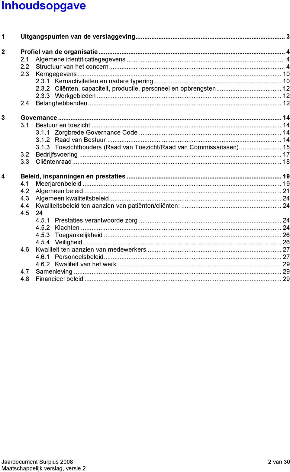 .. 14 3.1.2 Raad van Bestuur... 14 3.1.3 Toezichthouders (Raad van Toezicht/Raad van Commissarissen)... 15 3.2 Bedrijfsvoering... 17 3.3 Cliëntenraad... 18 4 Beleid, inspanningen en prestaties... 19 4.