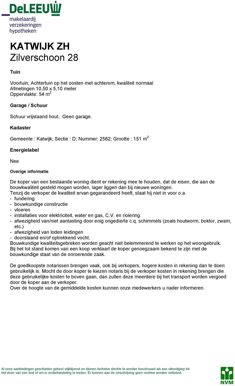 de bouwkwaliteit gesteld mogen worden, lager liggen dan bij nieuwe woningen. Tenzij de verkoper de kwaliteit ervan gegarandeerd heeft, staat hij niet in voor o.a. - fundering - bouwkundige constructie - vloeren - installaties voor elektriciteit, water en gas, C.