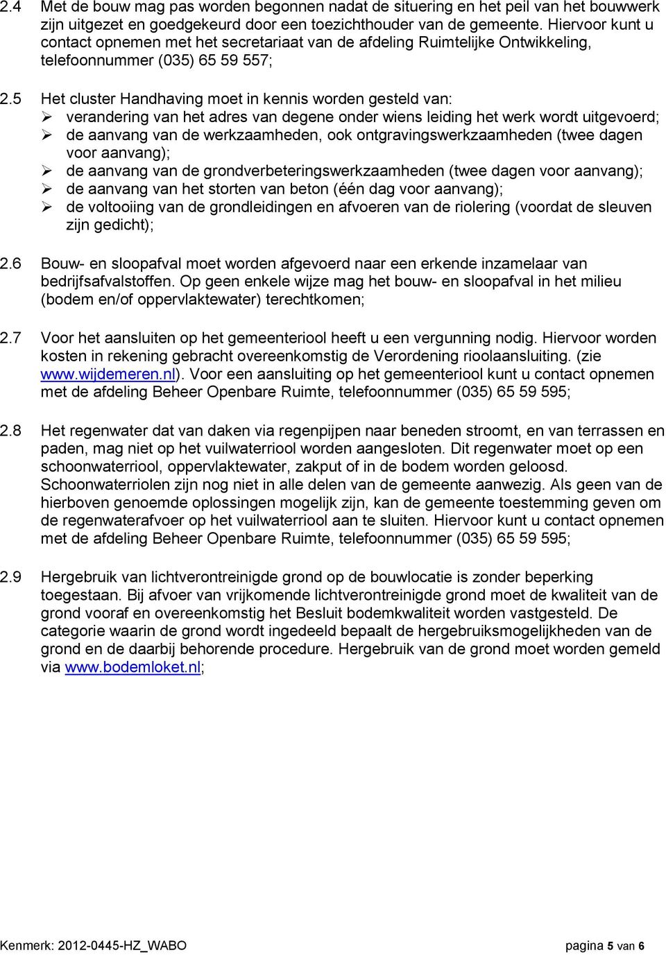 5 Het cluster Handhaving moet in kennis worden gesteld van: verandering van het adres van degene onder wiens leiding het werk wordt uitgevoerd; de aanvang van de werkzaamheden, ook