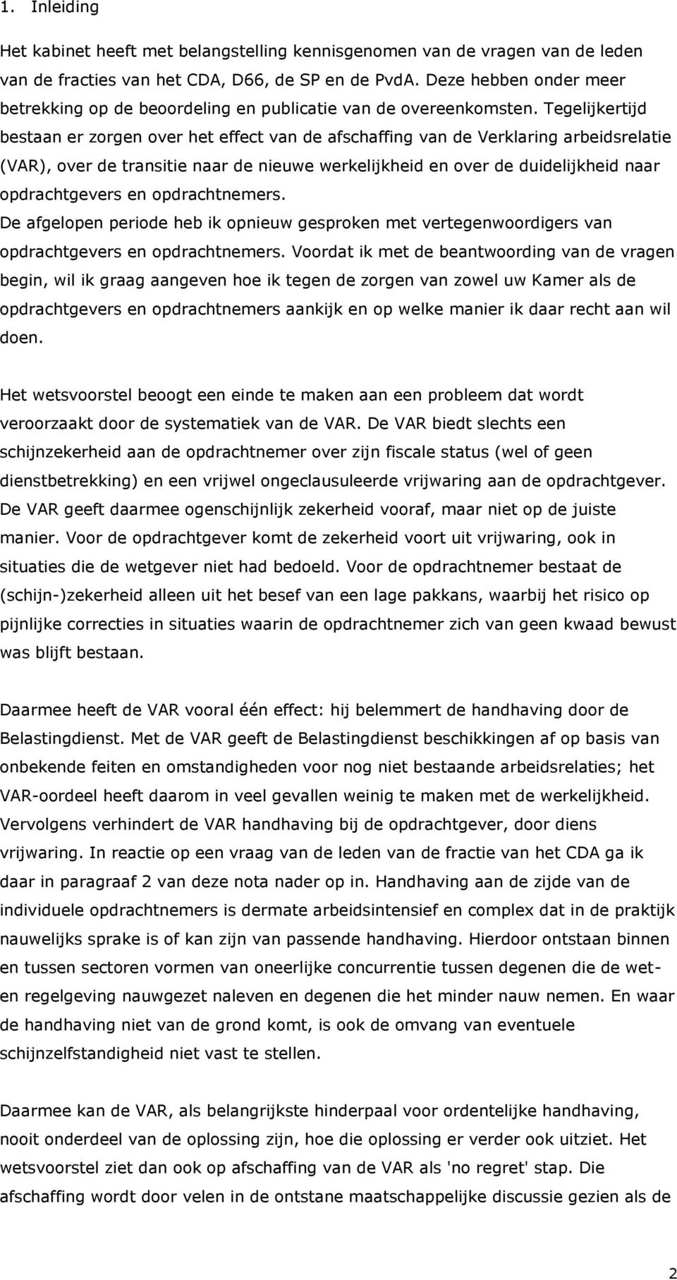 Tegelijkertijd bestaan er zorgen over het effect van de afschaffing van de Verklaring arbeidsrelatie (VAR), over de transitie naar de nieuwe werkelijkheid en over de duidelijkheid naar opdrachtgevers