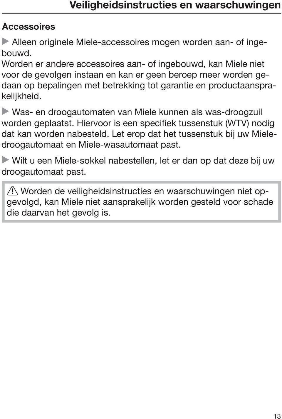 productaansprakelijkheid. Was- en droogautomaten van Miele kunnen als was-droogzuil worden geplaatst. Hiervoor is een specifiek tussenstuk (WTV) nodig dat kan worden nabesteld.