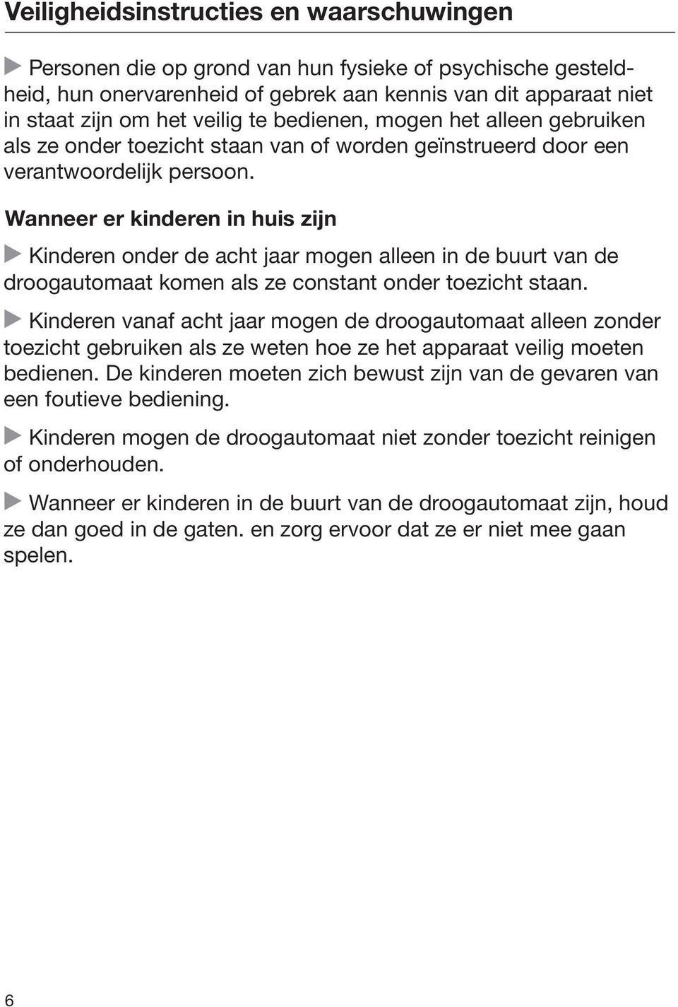 Wanneer er kinderen in huis zijn Kinderen onder de acht jaar mogen alleen in de buurt van de droogautomaat komen als ze constant onder toezicht staan.