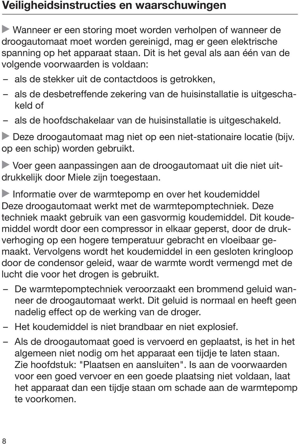 hoofdschakelaar van de huisinstallatie is uitgeschakeld. Deze droogautomaat mag niet op een niet-stationaire locatie (bijv. op een schip) worden gebruikt.