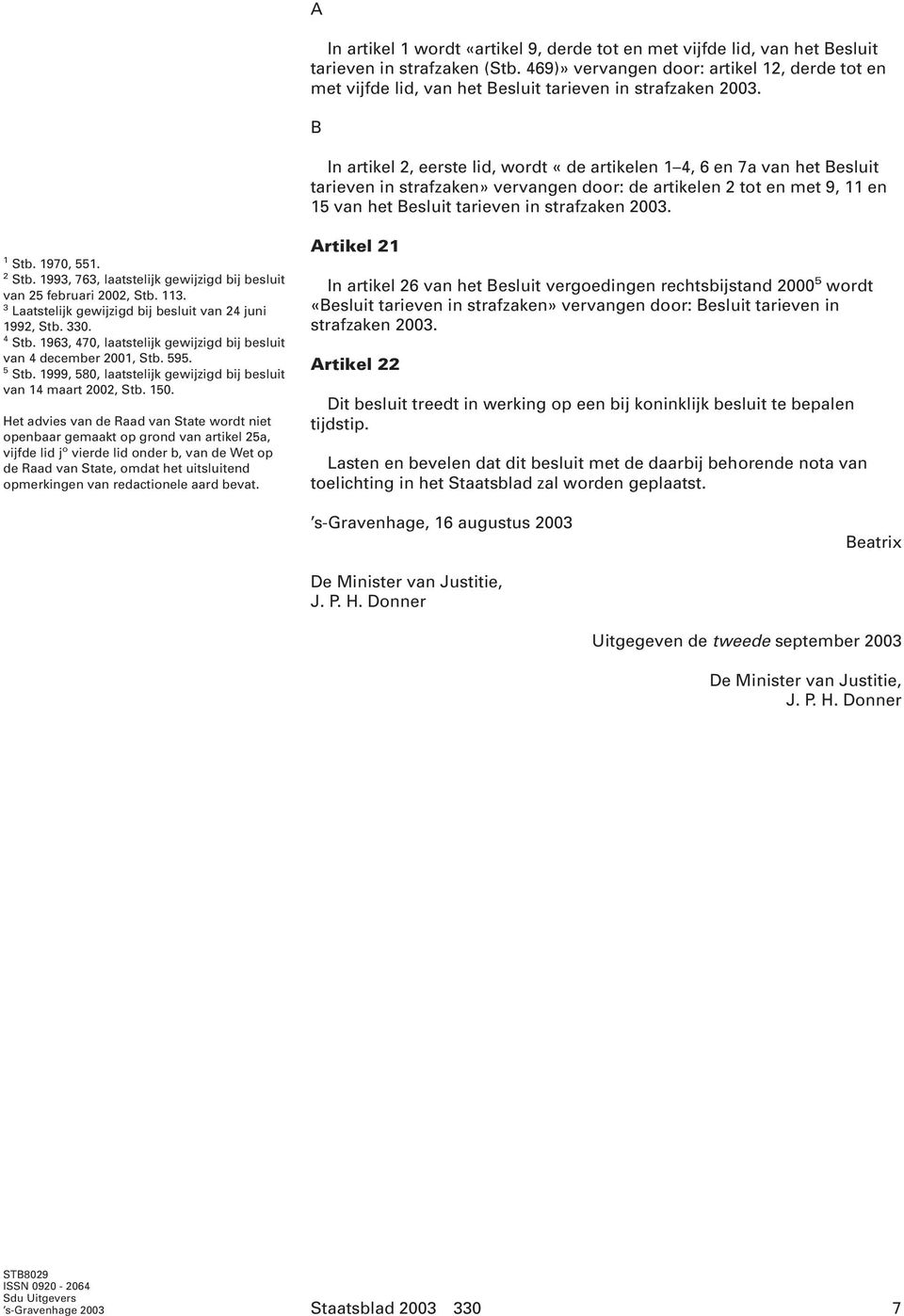 B In artikel 2, eerste lid, wordt «de artikelen 1 4, 6 en 7a van het Besluit tarieven in strafzaken» vervangen door: de artikelen 2 tot en met 9, 11 en 15 van het Besluit tarieven in strafzaken 2003.