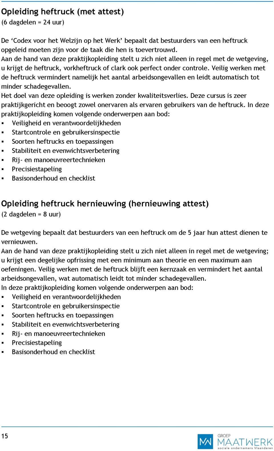 Veilig werken met de heftruck vermindert namelijk het aantal arbeidsongevallen en leidt automatisch tot minder schadegevallen. Het doel van deze opleiding is werken zonder kwaliteitsverlies.