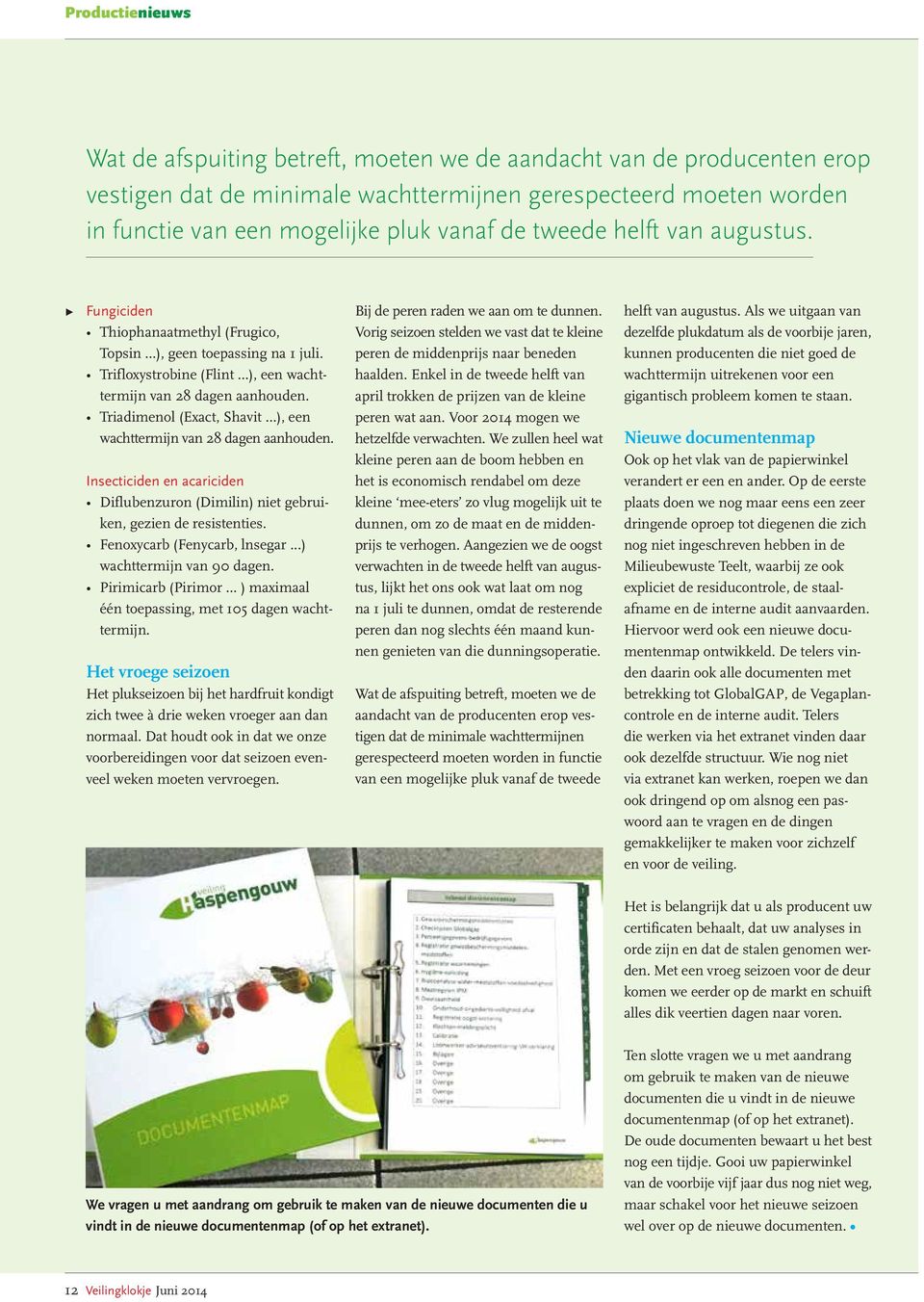 Triadimenol (Exact, Shavit ), een wachttermijn van 28 dagen aanhouden. Insecticiden en acariciden Diflubenzuron (Dimilin) niet gebruiken, gezien de resistenties. Fenoxycarb (Fenycarb, lnsegar.