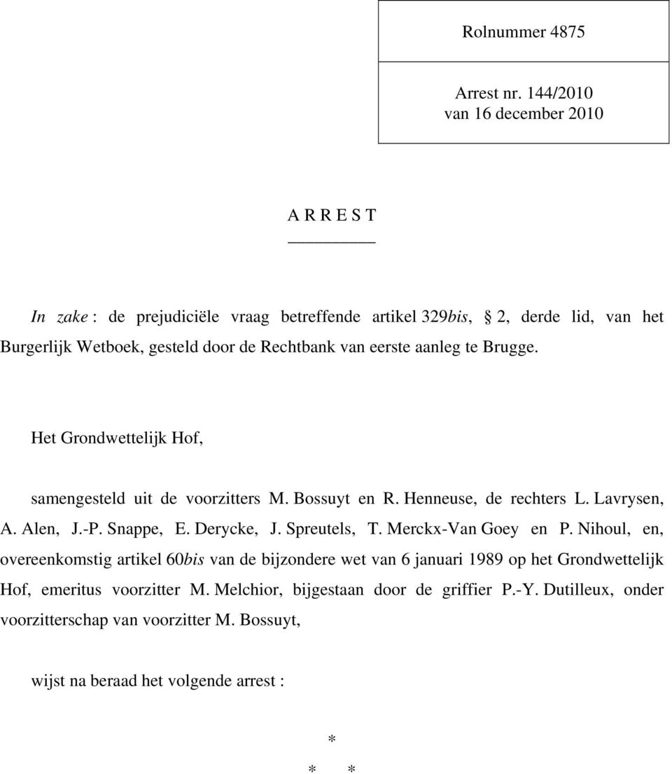 van eerste aanleg te Brugge. Het Grondwettelijk Hof, samengesteld uit de voorzitters M. Bossuyt en R. Henneuse, de rechters L. Lavrysen, A. Alen, J.-P. Snappe, E.