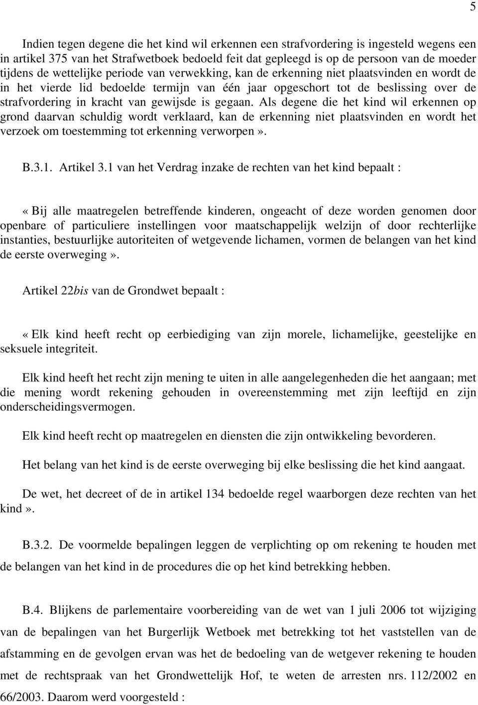 gewijsde is gegaan. Als degene die het kind wil erkennen op grond daarvan schuldig wordt verklaard, kan de erkenning niet plaatsvinden en wordt het verzoek om toestemming tot erkenning verworpen». B.