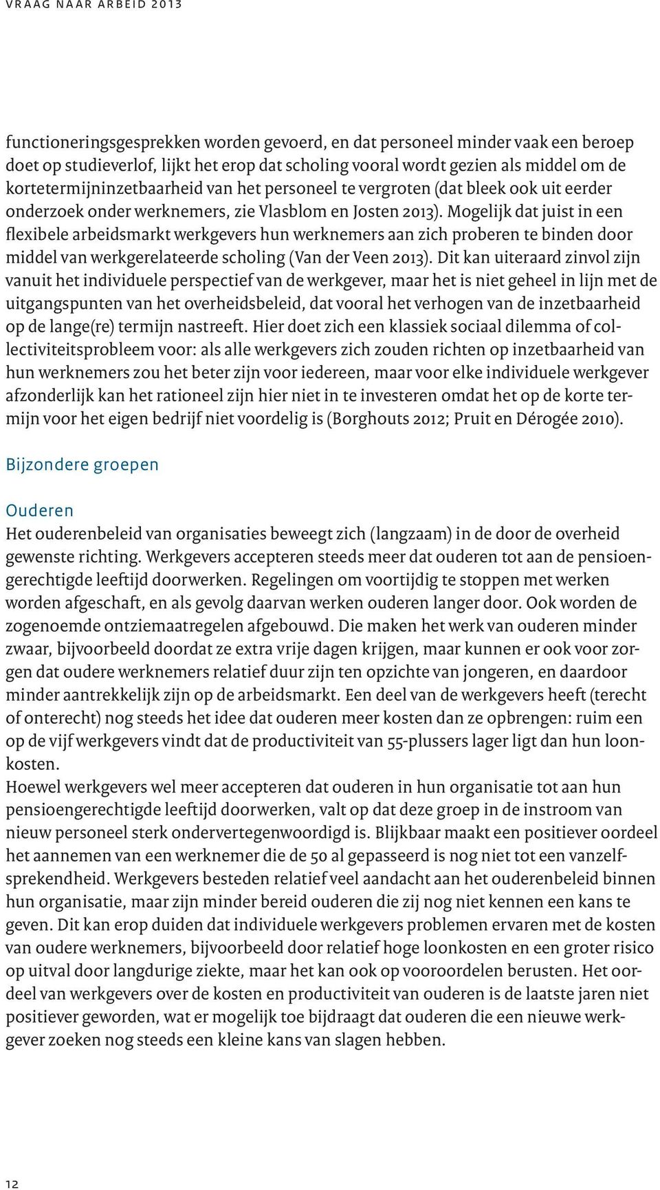 Mogelijk dat juist in een flexibele arbeidsmarkt werkgevers hun werknemers aan zich proberen te binden door middel van werkgerelateerde scholing (Van der Veen 2013).