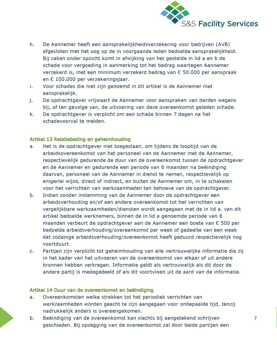 50.000 per aanspraak en 100.000 per verzekeringsjaar. i. Voor schades die niet zijn genoemd in dit artikel is de Aannemer niet aansprakelijk. j.