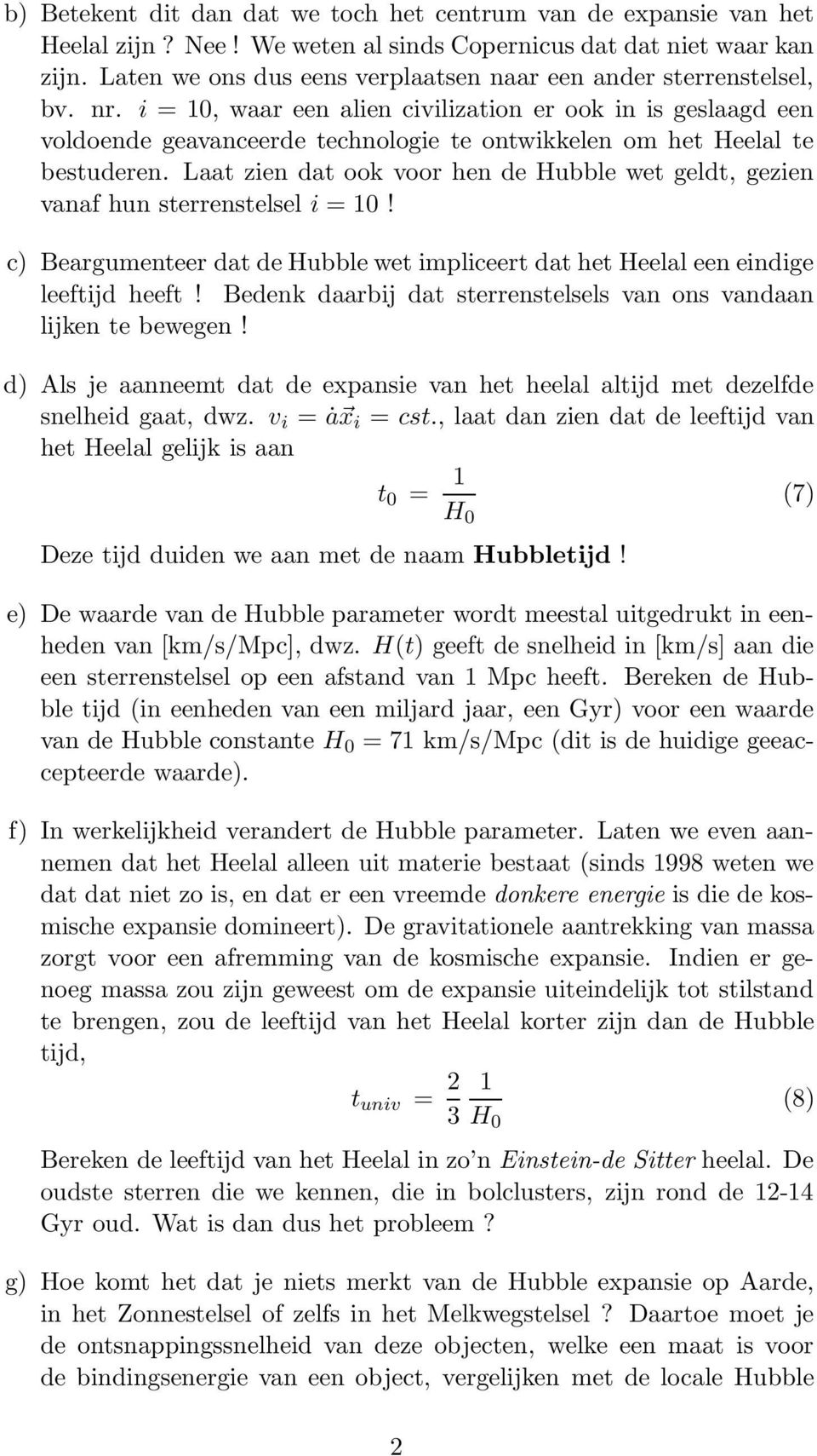 i = 10, waar een alien civilization er ook in is geslaagd een voldoende geavanceerde technologie te ontwikkelen om het Heelal te bestuderen.