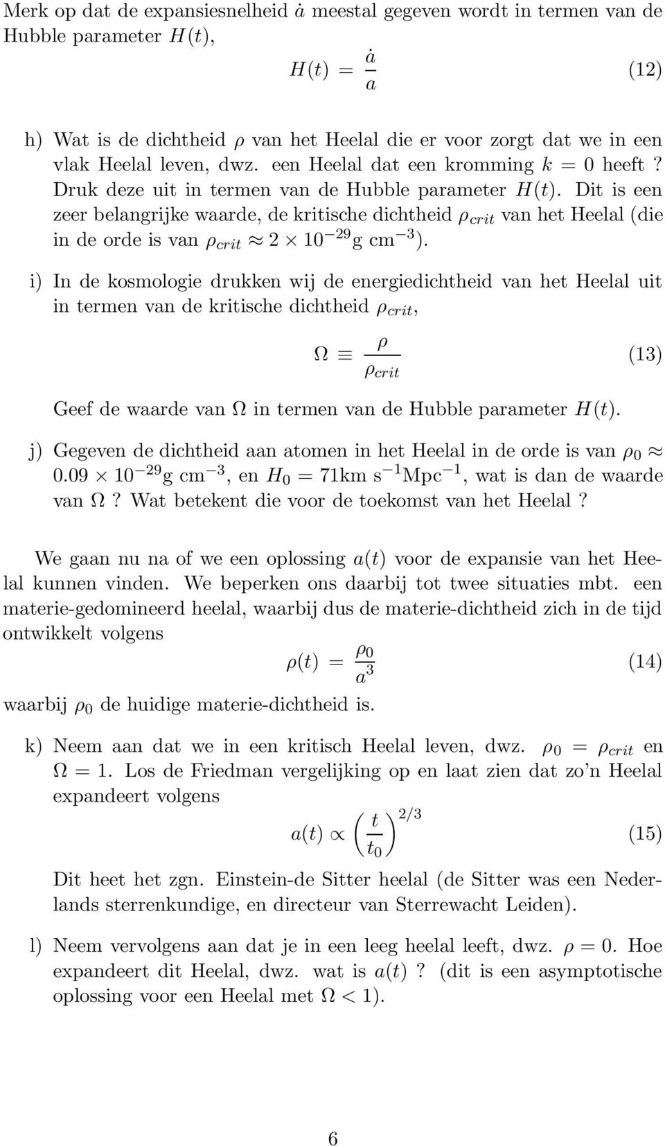 Dit is een zeer belangrijke waarde, de kritische dichtheid ρ crit van het Heelal (die in de orde is van ρ crit 2 10 29 g cm 3 ).