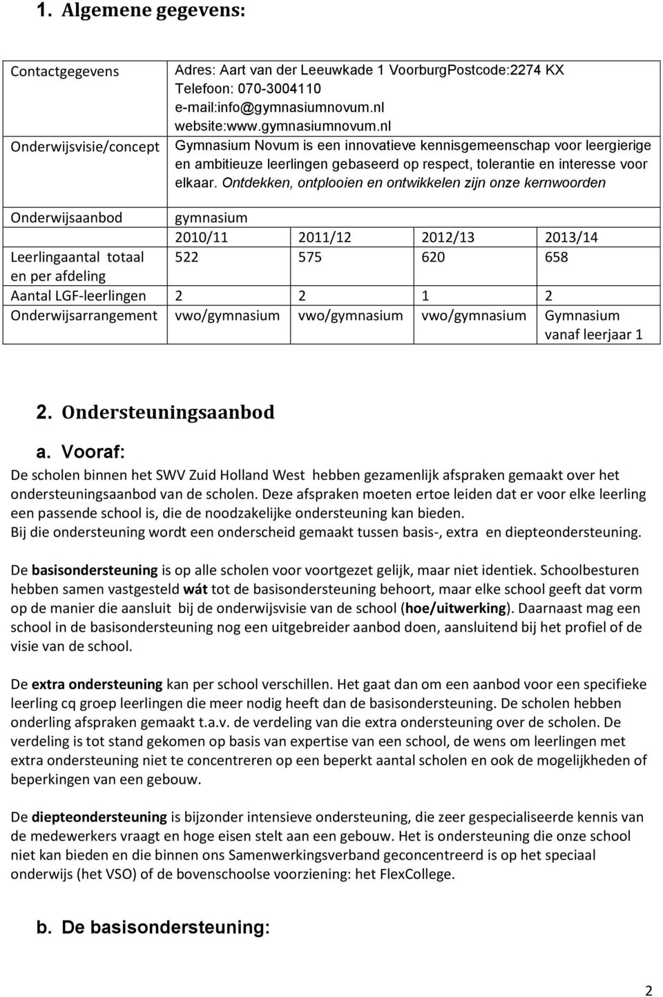 Ontdekken, ontplooien en ontwikkelen zijn onze kernwoorden Onderwijsaanbod gymnasium 2010/11 2011/12 2012/13 2013/14 Leerlingaantal totaal 522 575 620 658 en per afdeling Aantal LGF-leerlingen 2 2 1