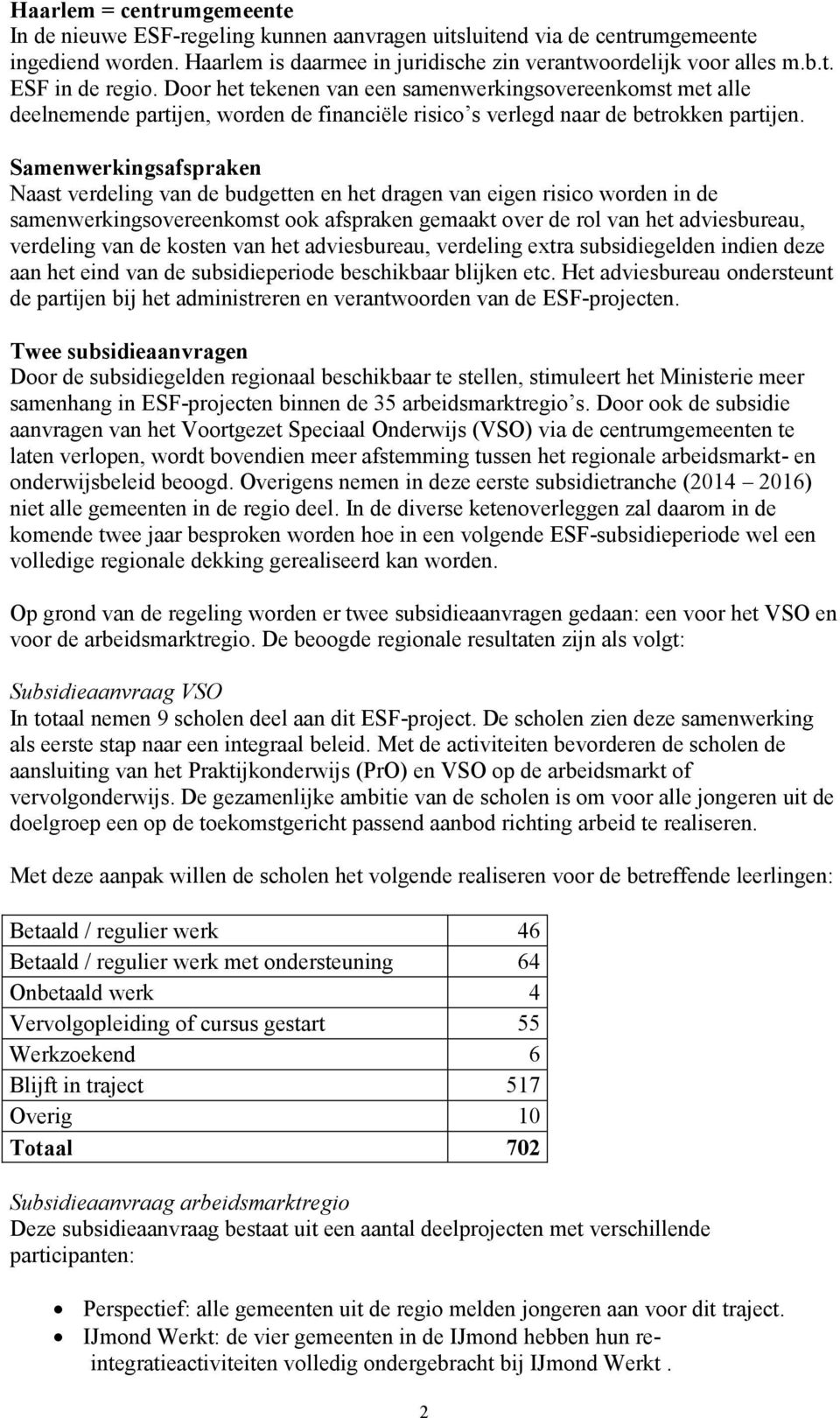 Samenwerkingsafspraken Naast verdeling van de budgetten en het dragen van eigen risico worden in de samenwerkingsovereenkomst ook afspraken gemaakt over de rol van het adviesbureau, verdeling van de