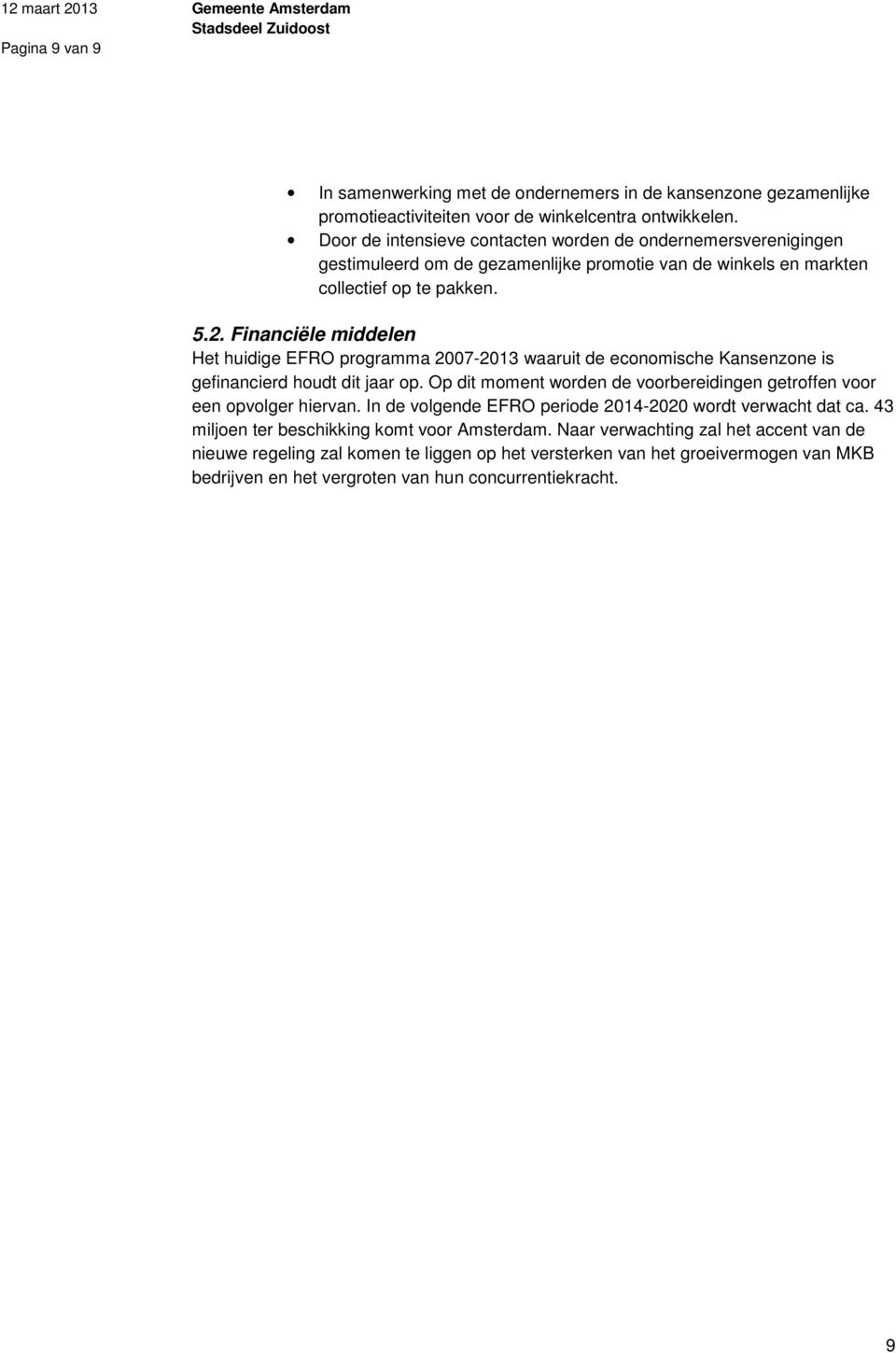 Financiële middelen Het huidige EFRO programma 2007-2013 waaruit de economische Kansenzone is gefinancierd houdt dit jaar op.