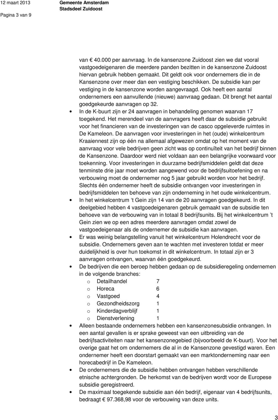 Ook heeft een aantal ondernemers een aanvullende (nieuwe) aanvraag gedaan. Dit brengt het aantal goedgekeurde aanvragen op 32.