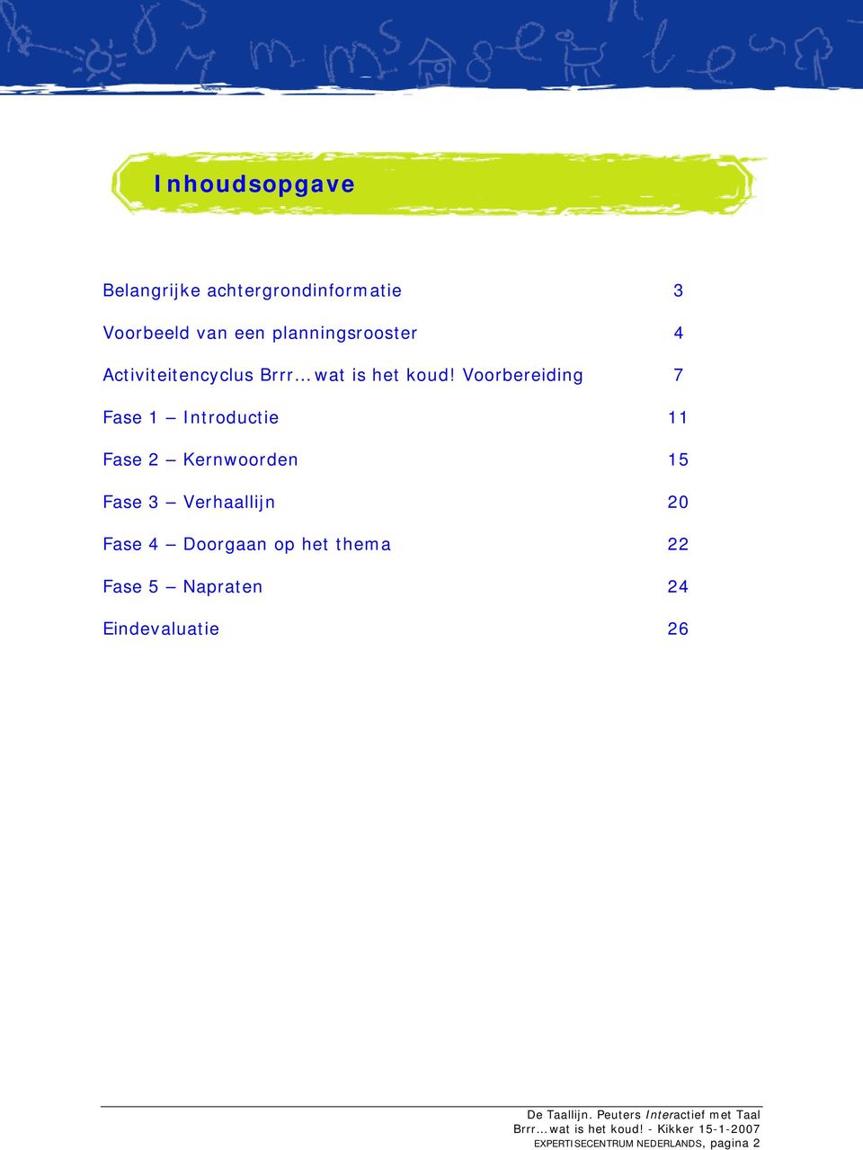 Voorbereiding 7 Fase 1 Introductie 11 Fase 2 Kernwoorden 15 Fase 3 Verhaallijn