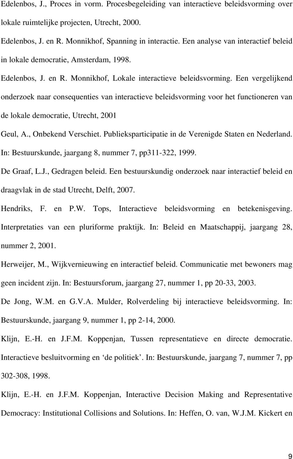 Een vergelijkend onderzoek naar consequenties van interactieve beleidsvorming voor het functioneren van de lokale democratie, Utrecht, 2001 Geul, A., Onbekend Verschiet.