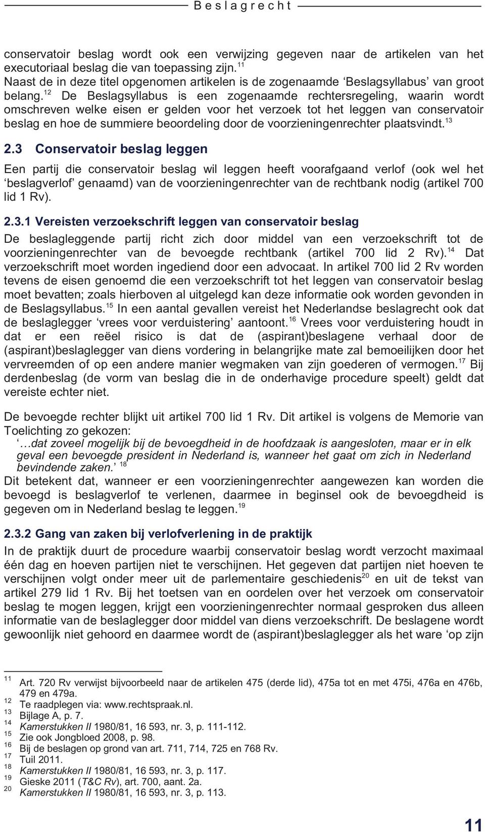 12 De Beslagsyllabus is een zogenaamde rechtersregeling, waarin wordt omschreven welke eisen er gelden voor het verzoek tot het leggen van conservatoir beslag en hoe de summiere beoordeling door de