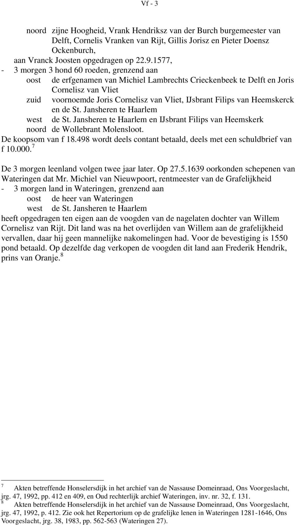 van Heemskerck en de St. Jansheren te Haarlem west de St. Jansheren te Haarlem en IJsbrant Filips van Heemskerk noord de Wollebrant Molensloot. De koopsom van f 18.
