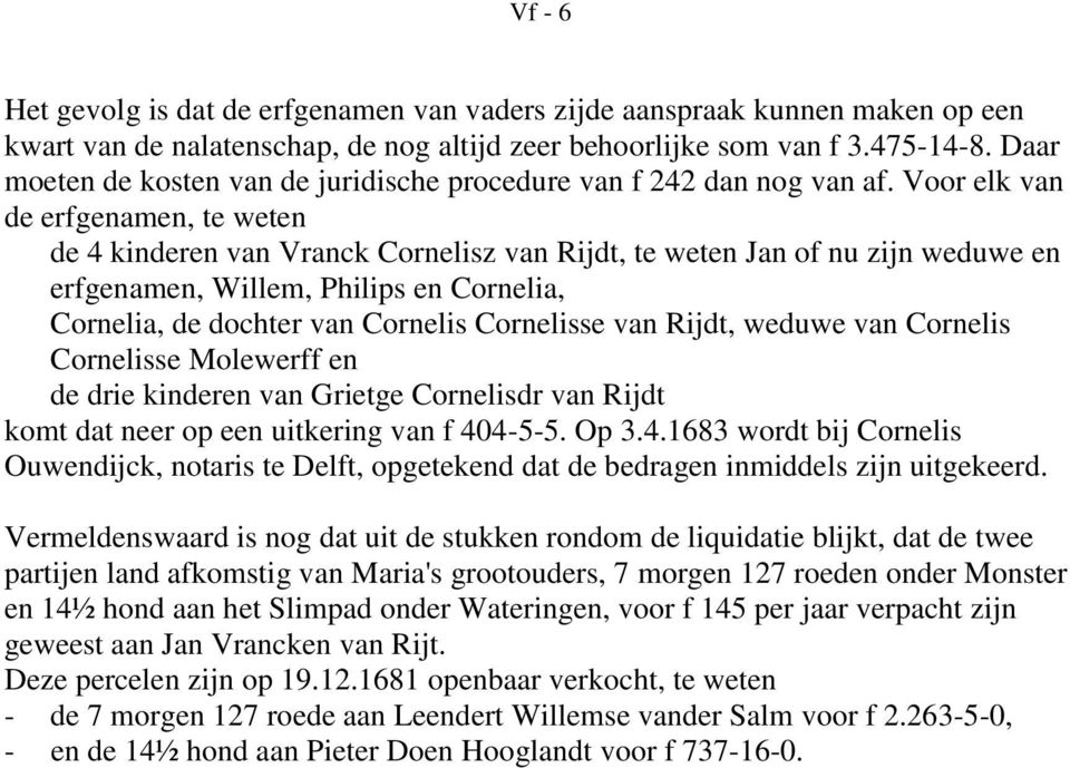 Voor elk van de erfgenamen, te weten de 4 kinderen van Vranck Cornelisz van Rijdt, te weten Jan of nu zijn weduwe en erfgenamen, Willem, Philips en Cornelia, Cornelia, de dochter van Cornelis