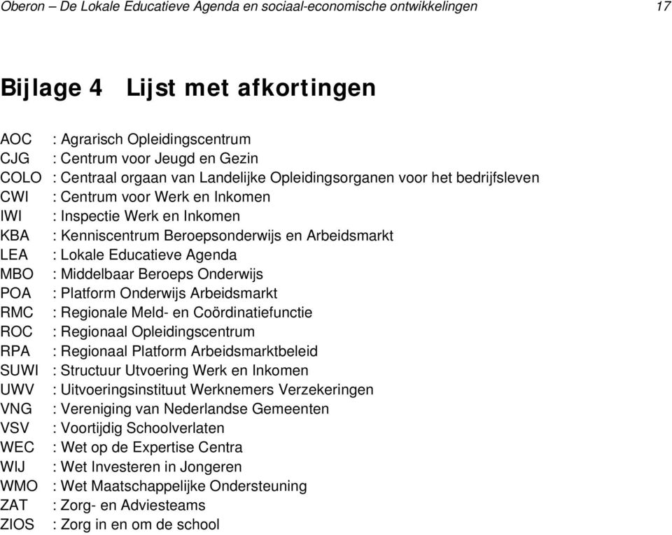 Agenda MBO : Middelbaar Beroeps Onderwijs POA : Platform Onderwijs Arbeidsmarkt RMC : Regionale Meld- en Coördinatiefunctie ROC : Regionaal Opleidingscentrum RPA : Regionaal Platform