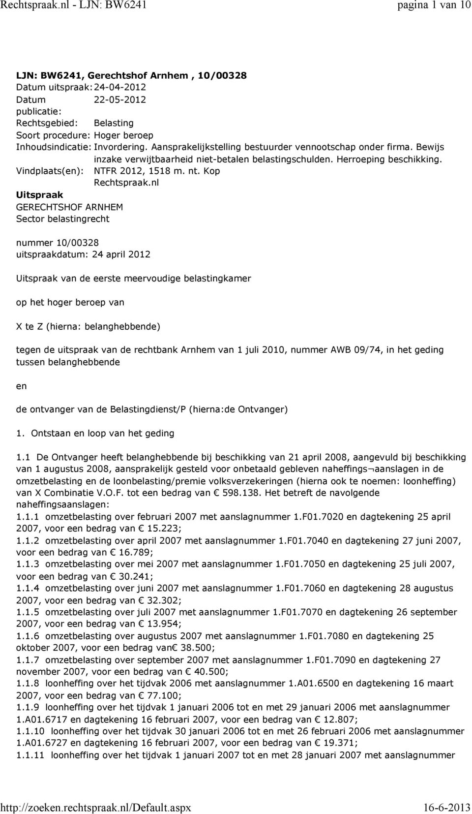 nl Uitspraak GERECHTSHOF ARNHEM Sector belastingrecht nummer 10/00328 uitspraakdatum: 24 april 2012 Uitspraak van de eerste meervoudige belastingkamer op het hoger beroep van X te Z (hierna: