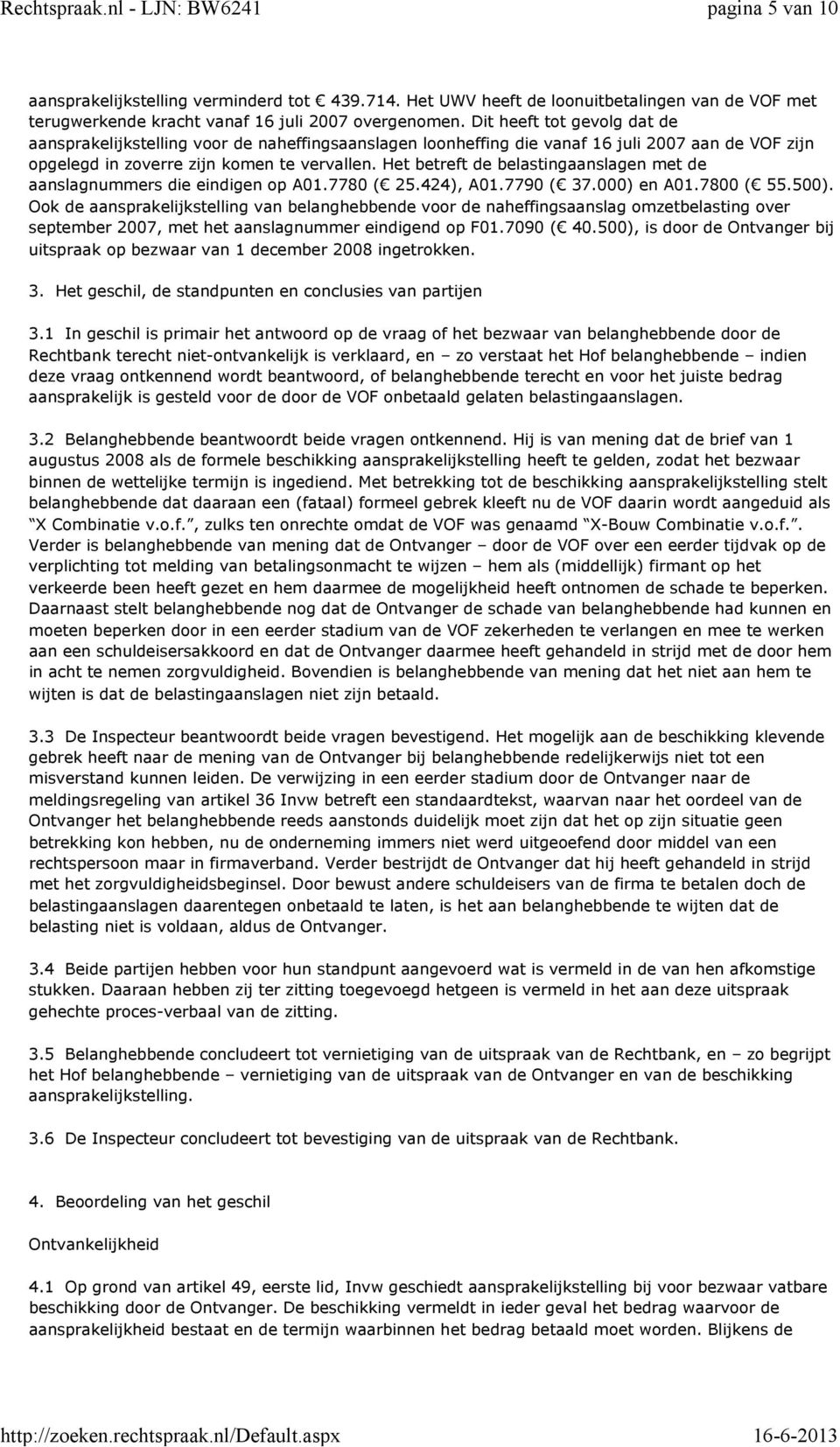 Het betreft de belastingaanslagen met de aanslagnummers die eindigen op A01.7780 ( 25.424), A01.7790 ( 37.000) en A01.7800 ( 55.500).