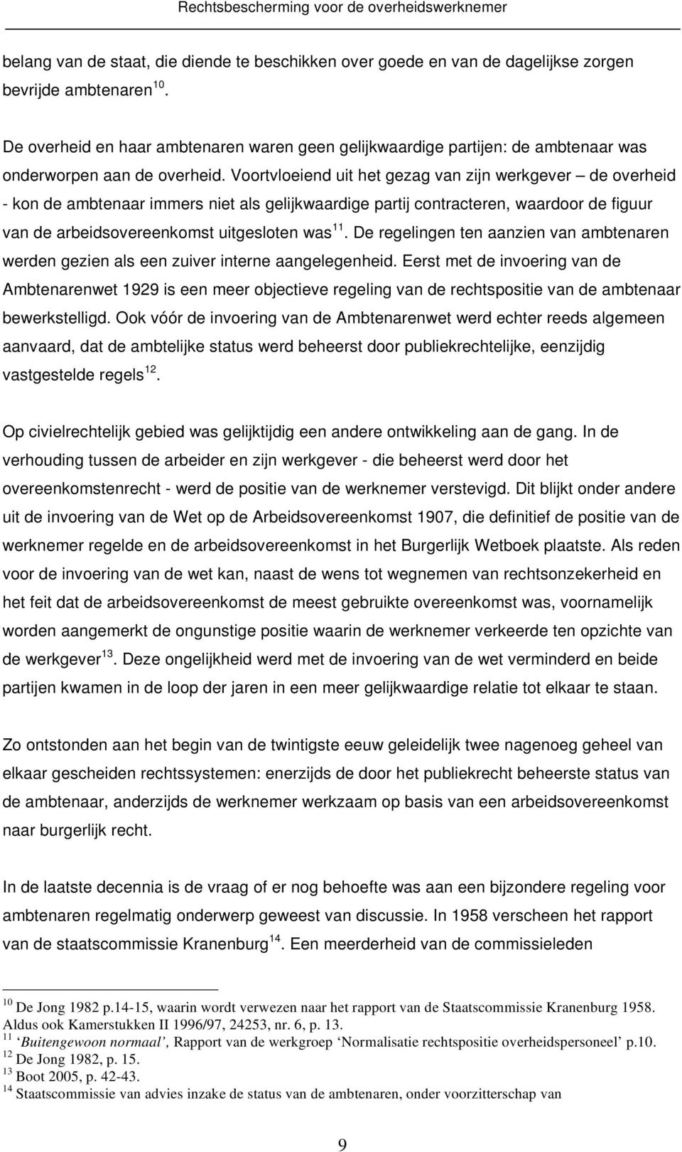 Voortvloeiend uit het gezag van zijn werkgever de overheid - kon de ambtenaar immers niet als gelijkwaardige partij contracteren, waardoor de figuur van de arbeidsovereenkomst uitgesloten was 11.