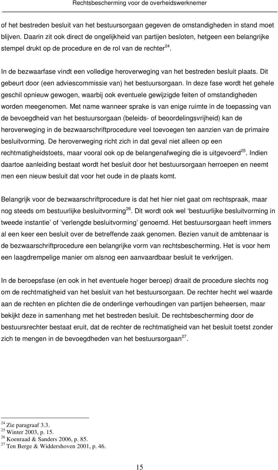 In de bezwaarfase vindt een volledige heroverweging van het bestreden besluit plaats. Dit gebeurt door (een adviescommissie van) het bestuursorgaan.