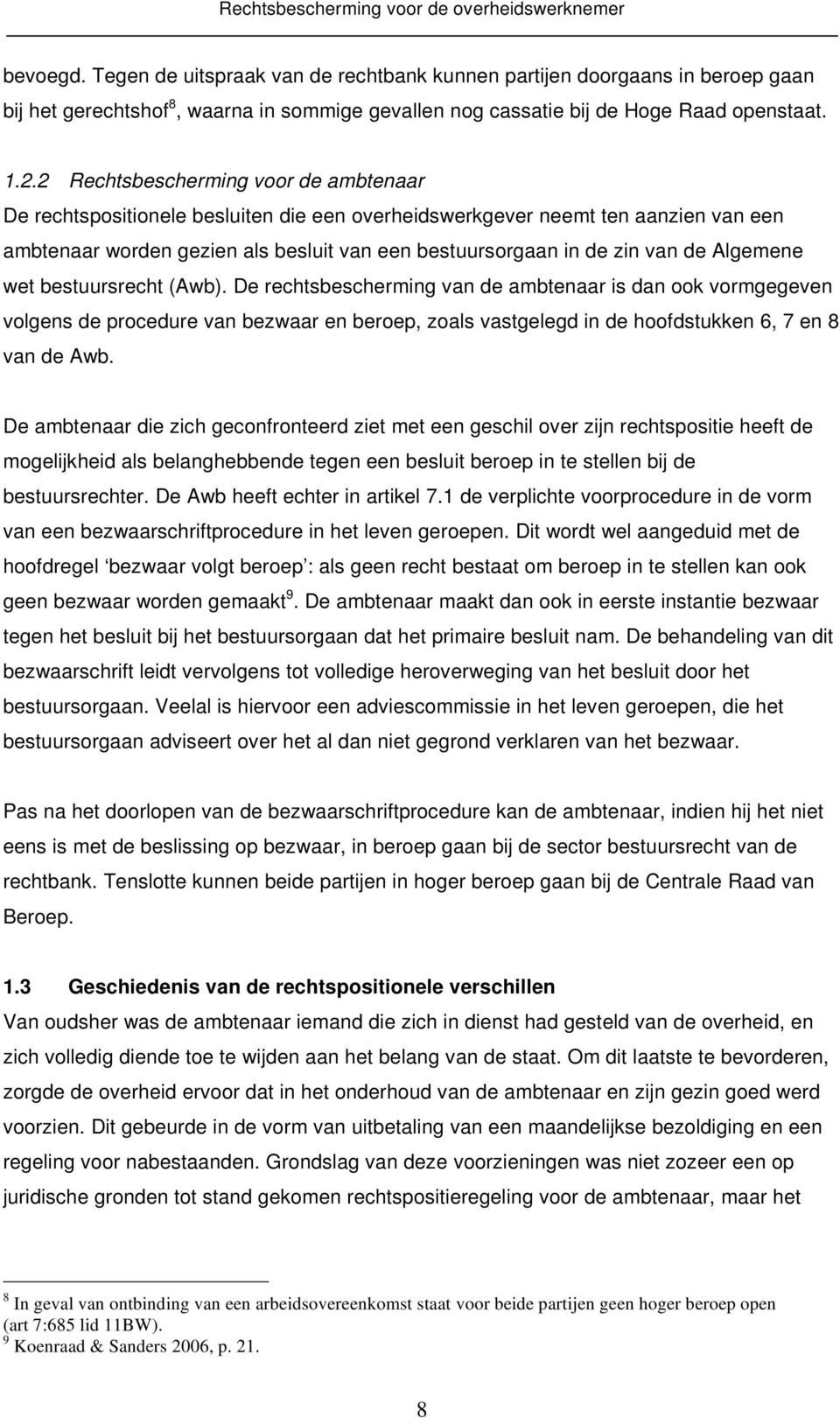 Algemene wet bestuursrecht (Awb). De rechtsbescherming van de ambtenaar is dan ook vormgegeven volgens de procedure van bezwaar en beroep, zoals vastgelegd in de hoofdstukken 6, 7 en 8 van de Awb.