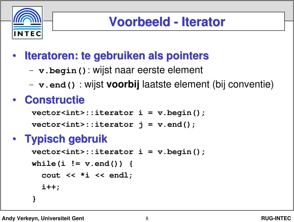 end() : wijst voorbij laatste element (bij conventie) Constructie vector<int>::iterator i =