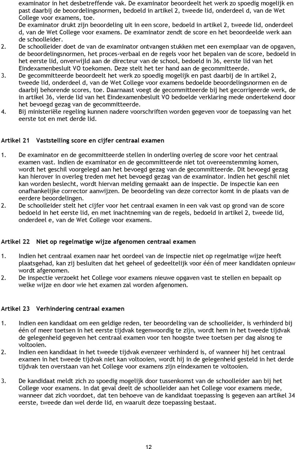 De examinator drukt zijn beoordeling uit in een score, bedoeld in artikel 2, tweede lid, onderdeel d, van de Wet College voor examens.