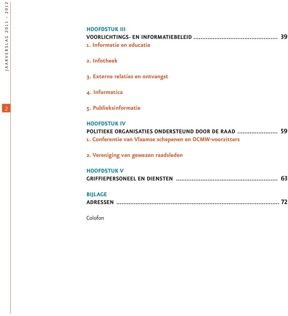 Publieksinformatie HOOFDSTUK IV POLITIEKE ORGANISATIES ONDERSTEUND DOOR DE RAAD... 59 1.