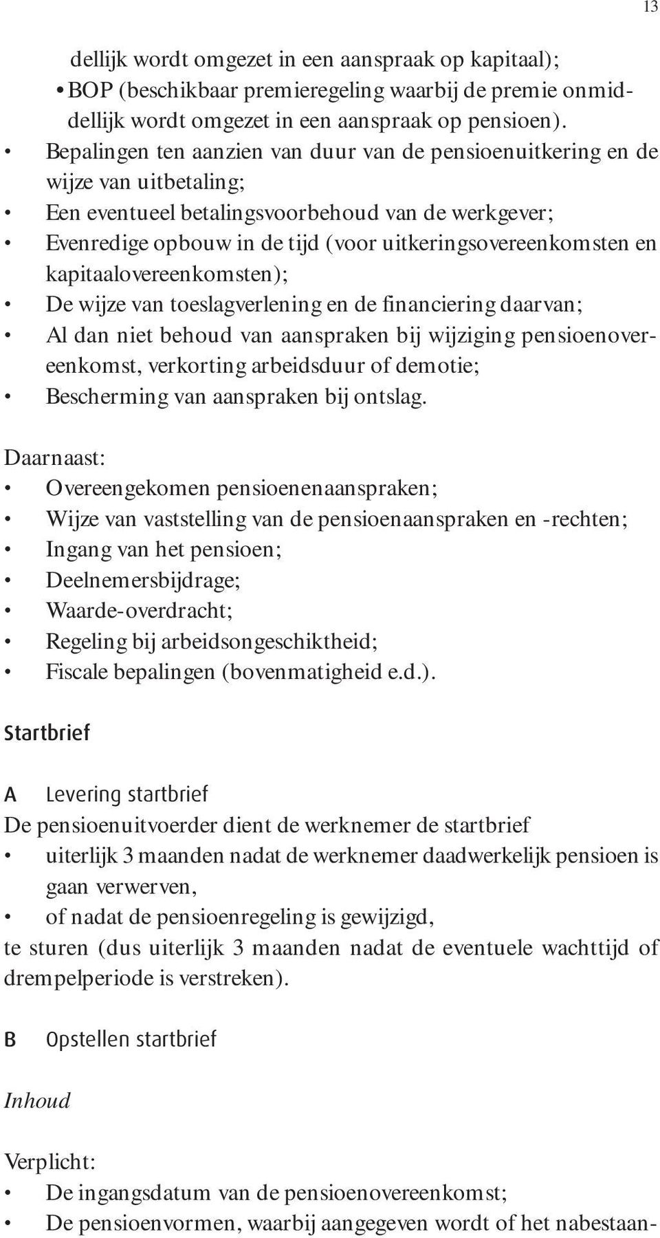 en kapitaalovereenkomsten); De wijze van toeslagverlening en de financiering daarvan; Al dan niet behoud van aanspraken bij wijziging pensioenovereenkomst, verkorting arbeidsduur of demotie;